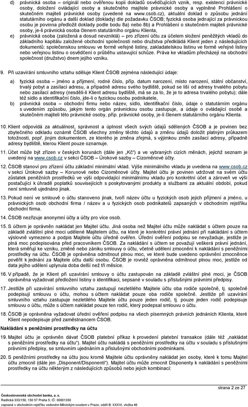 cz), aktuální doklad o způsobu jednání statutárního orgánu a další doklad (doklady) dle požadavku ČSOB; fyzická osoba jednající za právnickou osobu je povinna předložit doklady podle bodu 8a) nebo