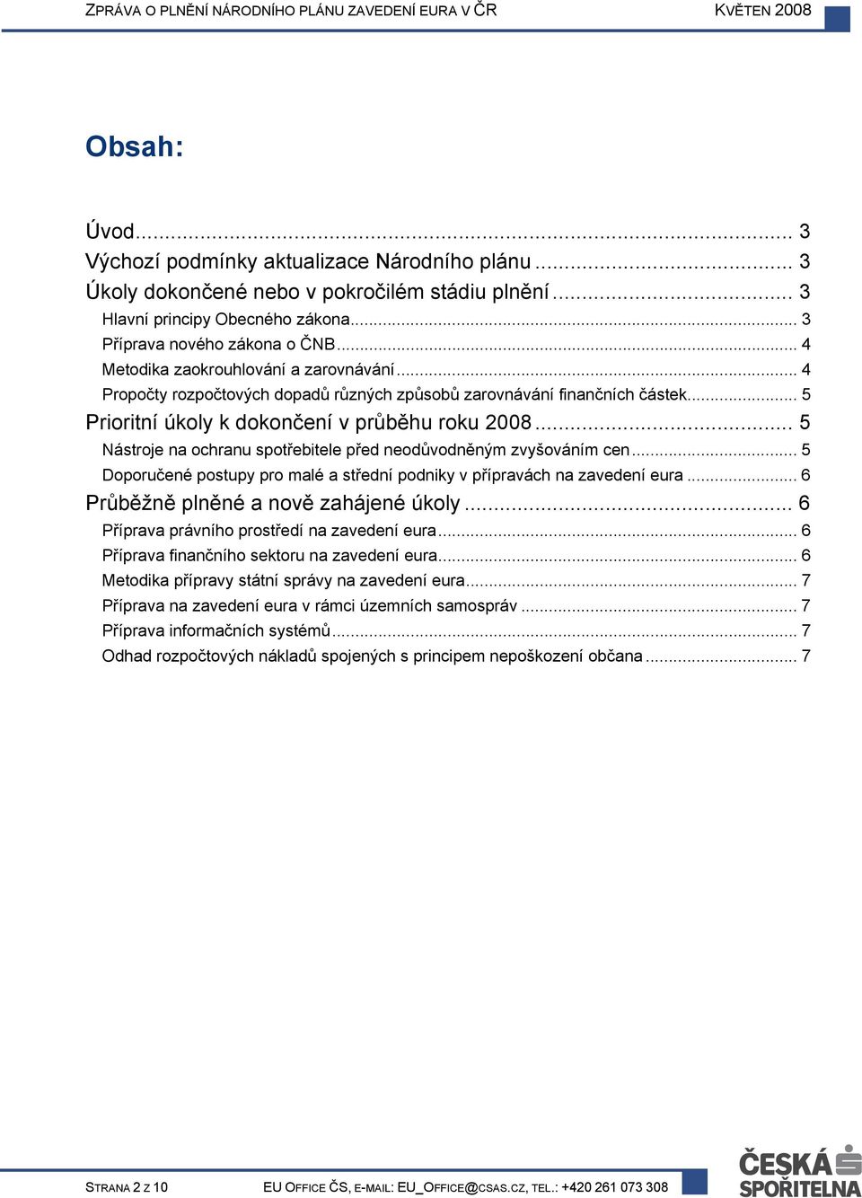 .. 5 Nástroje na ochranu spotřebitele před neodůvodněným zvyšováním cen... 5 Doporučené postupy pro malé a střední podniky v přípravách na zavedení eura... 6 Průběžně plněné a nově zahájené úkoly.