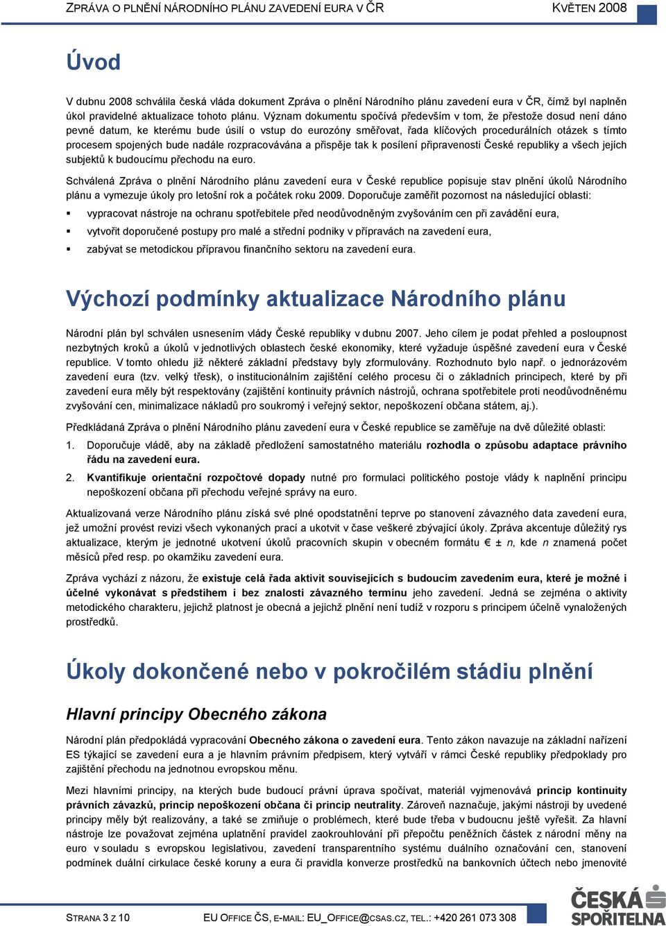 bude nadále rozpracovávána a přispěje tak k posílení připravenosti České republiky a všech jejích subjektů k budoucímu přechodu na euro.