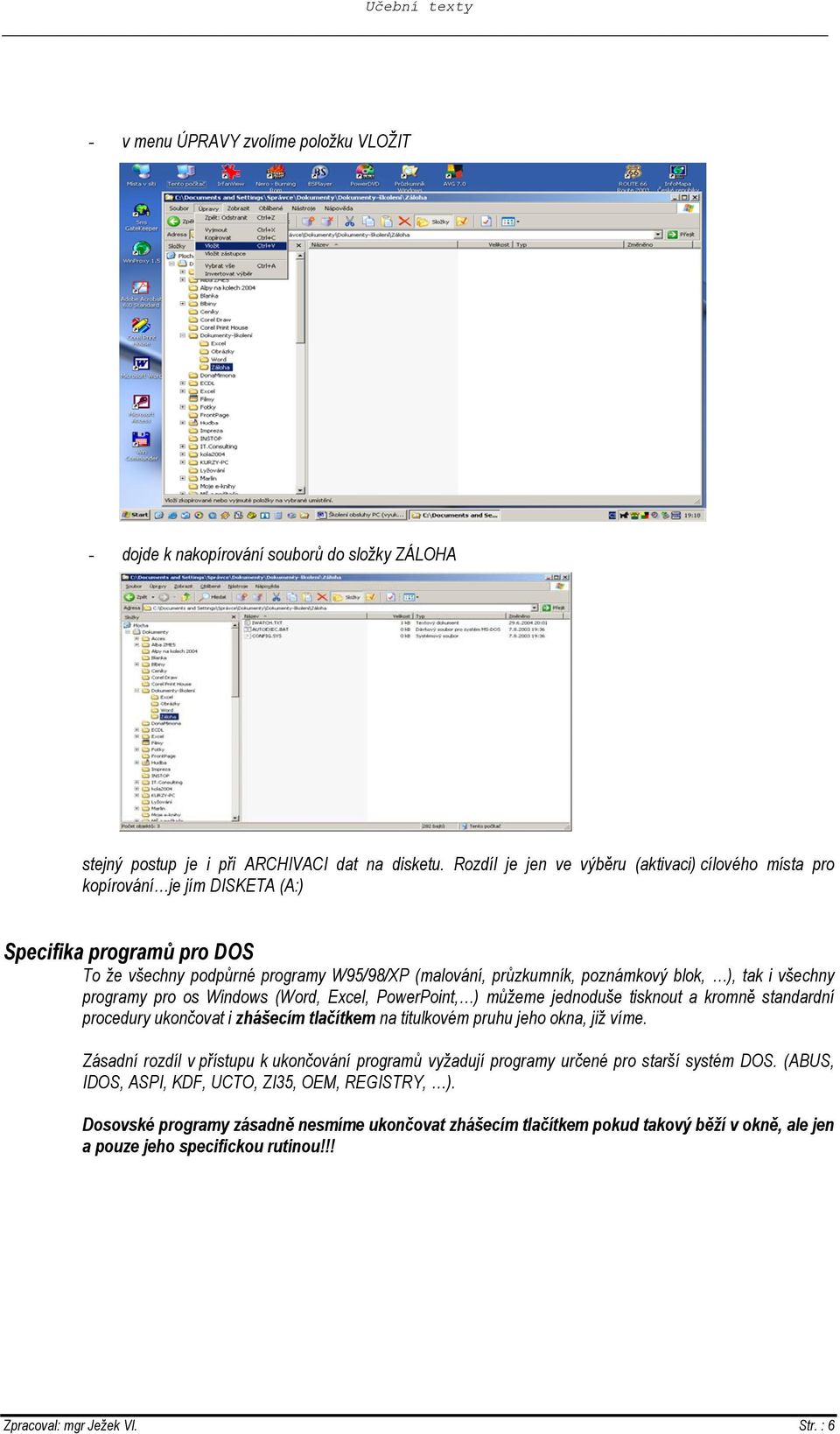 tak i všechny programy pro os Windows (Word, Excel, PowerPoint, ) můžeme jednoduše tisknout a kromně standardní procedury ukončovat i zhášecím tlačítkem na titulkovém pruhu jeho okna, již víme.