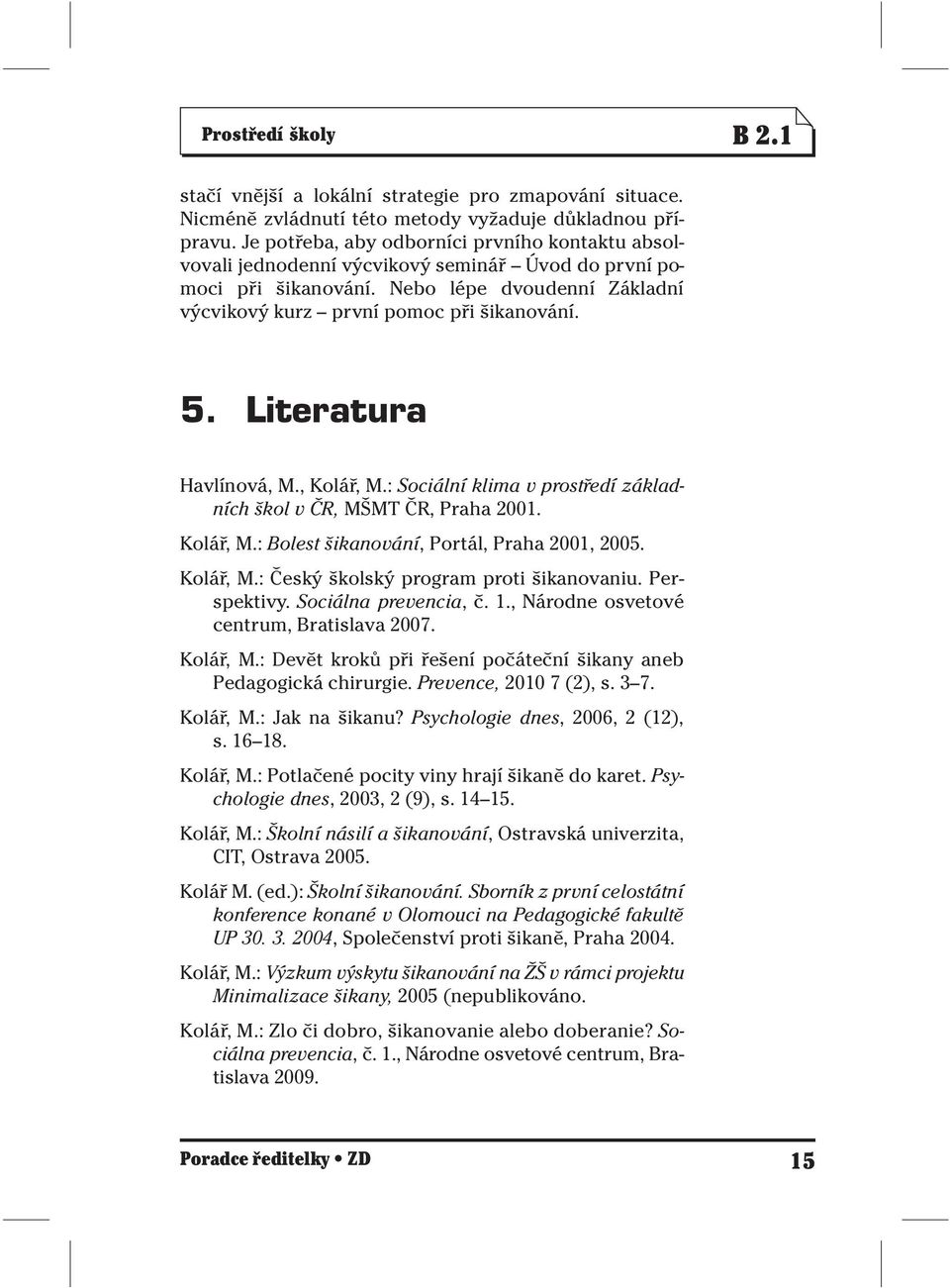 Literatura Havlínová, M., Kolář, M.: Sociální klima v prostředí základních škol v ČR, MŠMT ČR, Praha 2001. Kolář, M.: Bolest šikanování, Portál, Praha 2001, 2005. Kolář, M.: Český školský program proti šikanovaniu.