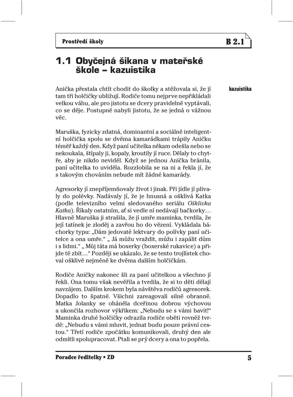 kazuistika Maruška, fyzicky zdatná, dominantní a sociálně inteligentní holčička spolu se dvěma kamarádkami trápily Aničku téměř každý den.