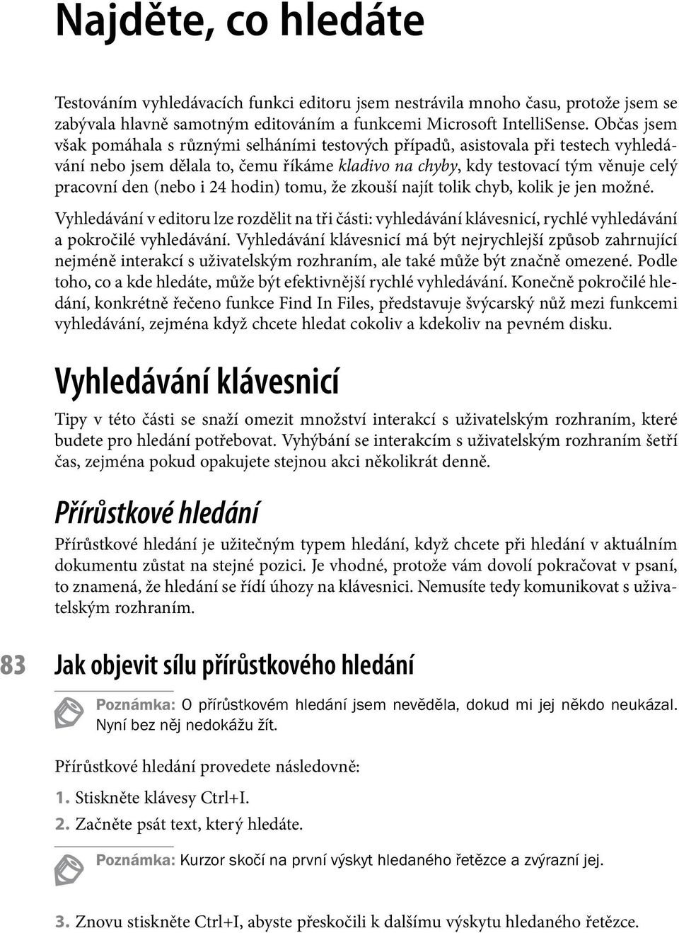 i 24 hodin) tomu, že zkouší najít tolik chyb, kolik je jen možné. Vyhledávání v editoru lze rozdělit na tři části: vyhledávání klávesnicí, rychlé vyhledávání a pokročilé vyhledávání.