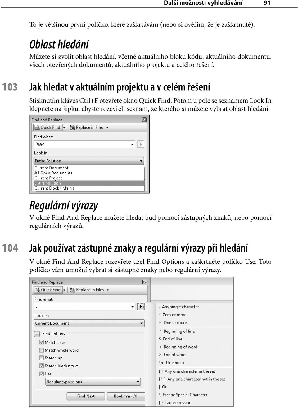 103 Jak hledat v aktuálním projektu a v celém řešení Stisknutím kláves Ctrl+F otevřete okno Quick Find.