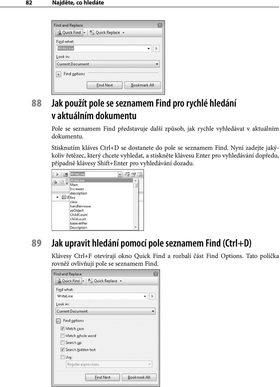 Nyní zadejte jakýkoliv řetězec, který chcete vyhledat, a stiskněte klávesu Enter pro vyhledávání dopředu, případně klávesy Shift+Enter pro