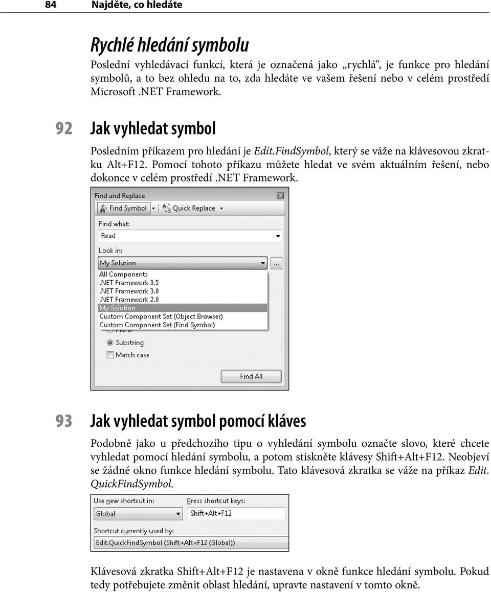 Pomocí tohoto příkazu můžete hledat ve svém aktuálním řešení, nebo dokonce v celém prostředí.net Framework.