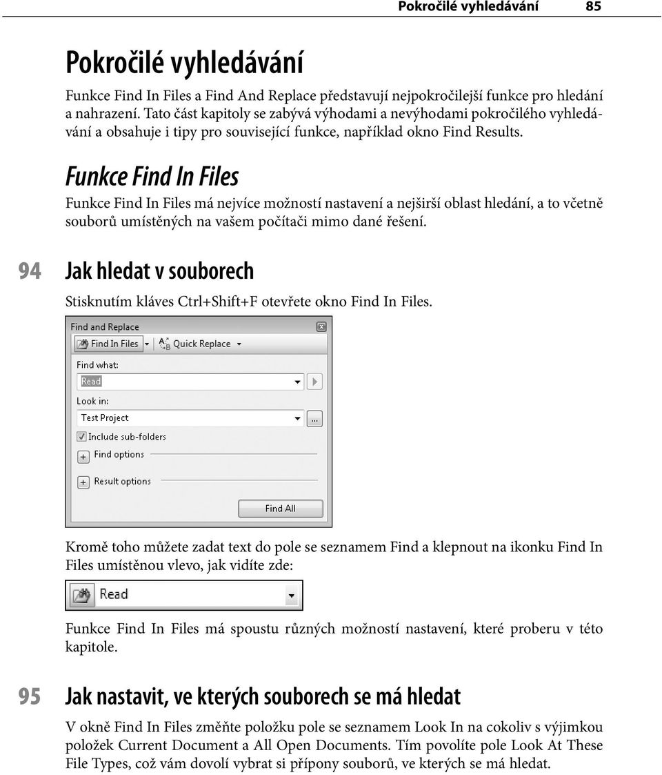 Funkce Find In Files Funkce Find In Files má nejvíce možností nastavení a nejširší oblast hledání, a to včetně souborů umístěných na vašem počítači mimo dané řešení.