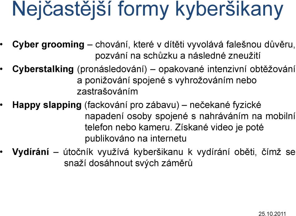 Happy slapping (fackování pro zábavu) nečekané fyzické napadení osoby spojené s nahráváním na mobilní telefon nebo kameru.