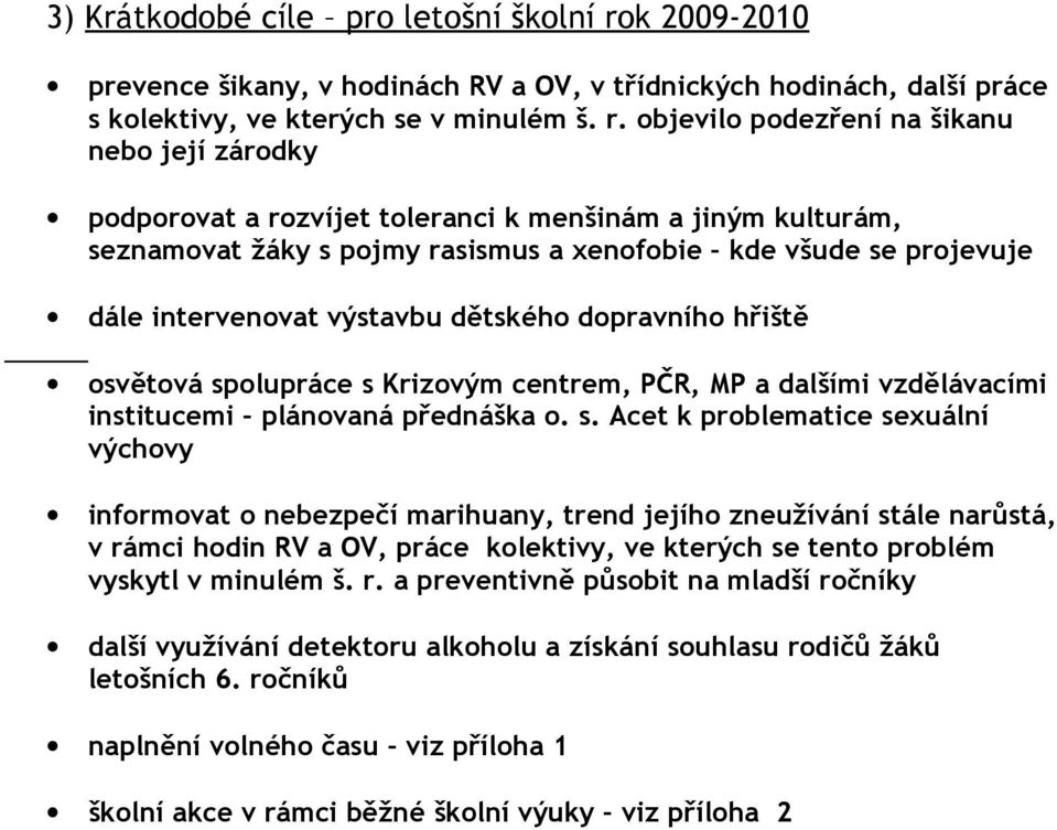 objevilo podezření na šikanu nebo její zárodky podporovat a rozvíjet toleranci k menšinám a jiným kulturám, seznamovat žáky s pojmy rasismus a xenofobie kde všude se projevuje dále intervenovat