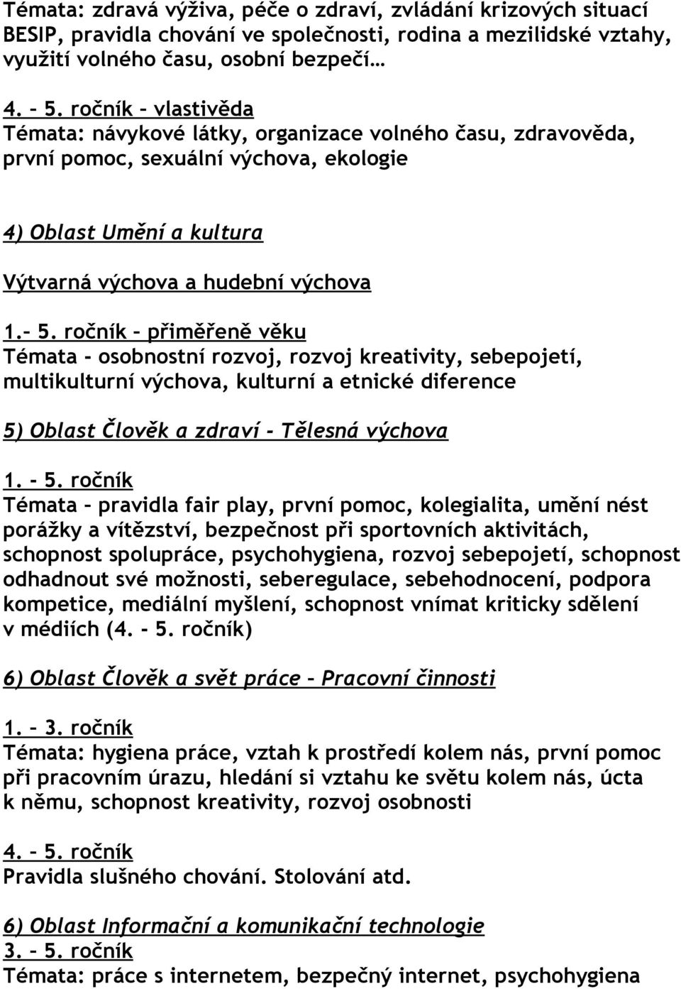 ročník přiměřeně věku Témata - osobnostní rozvoj, rozvoj kreativity, sebepojetí, multikulturní výchova, kulturní a etnické diference 5) Oblast Člověk a zdraví - Tělesná výchova 1. - 5.