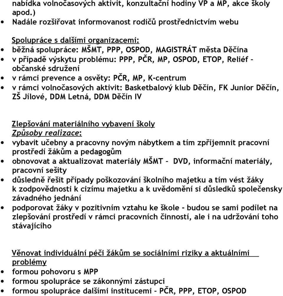 OSPOD, ETOP, Reliéf občanské sdružení v rámci prevence a osvěty: PČR, MP, K-centrum v rámci volnočasových aktivit: Basketbalový klub Děčín, FK Junior Děčín, ZŠ Jílové, DDM Letná, DDM Děčín IV