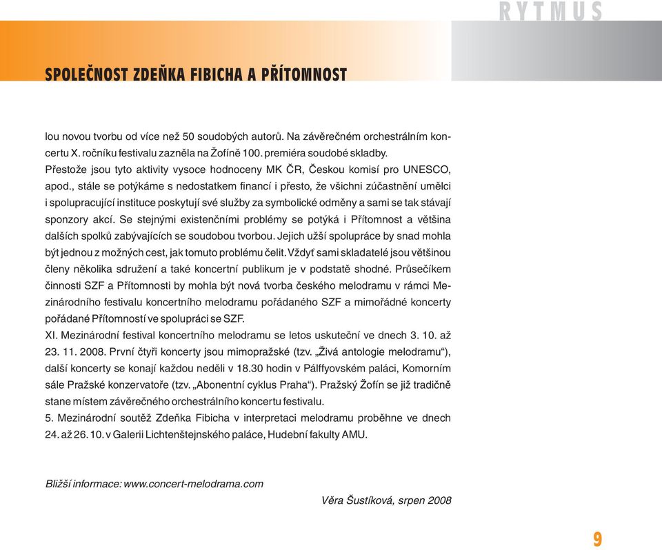 , stále se potýkáme s nedostatkem financí i přesto, že všichni zúčastnění umělci i spolupracující instituce poskytují své služby za symbolické odměny a sami se tak stávají sponzory akcí.