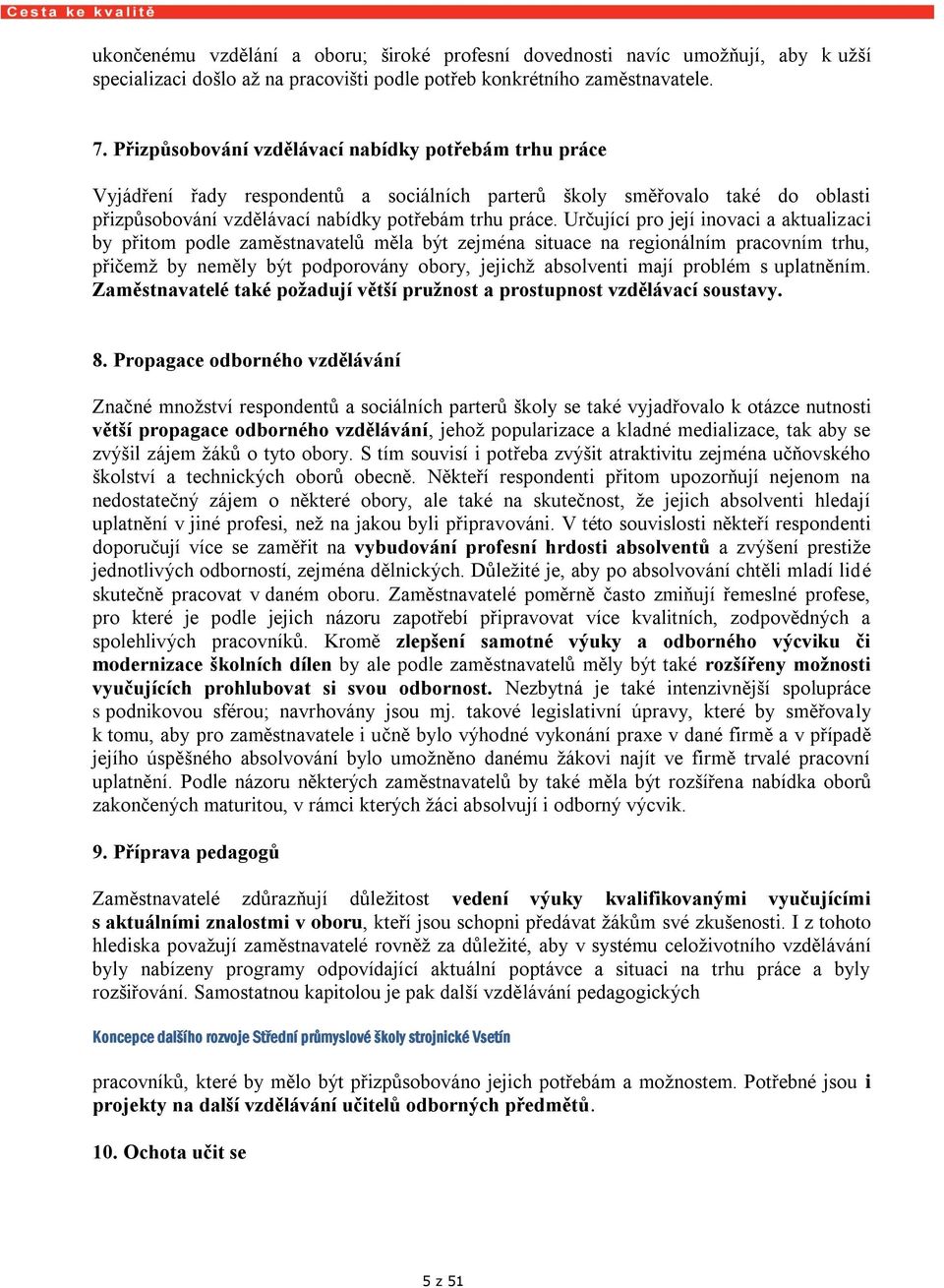 Určující pro její inovaci a aktualizaci by přitom podle zaměstnavatelů měla být zejména situace na regionálním pracovním trhu, přičemž by neměly být podporovány obory, jejichž absolventi mají problém