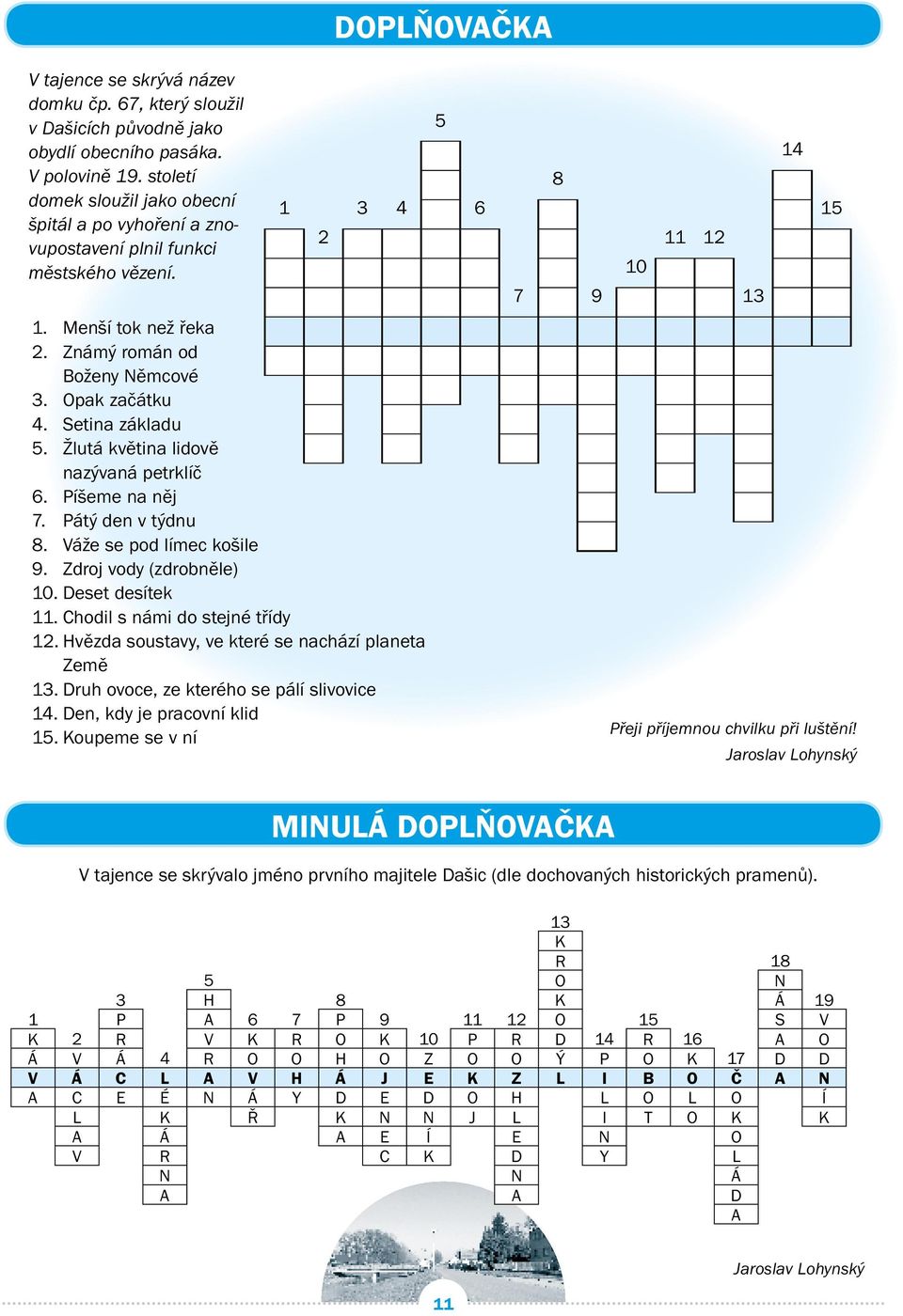 Žlutá květina lidově nazývaná petrklíč 6. Píšeme na něj 7. Pátý den v týdnu 8. Váže se pod límec košile 9. Zdroj vody (zdrobněle) 10. Deset desítek 11. Chodil s námi do stejné třídy 12.