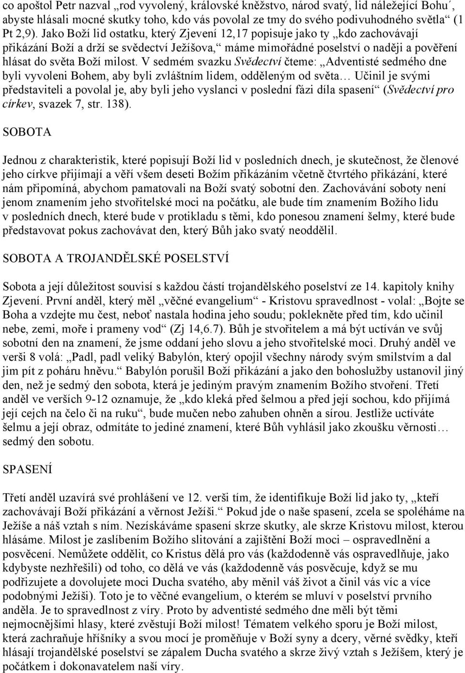 V sedmém svazku Svědectví čteme: Adventisté sedmého dne byli vyvoleni Bohem, aby byli zvláštním lidem, odděleným od světa Učinil je svými představiteli a povolal je, aby byli jeho vyslanci v poslední