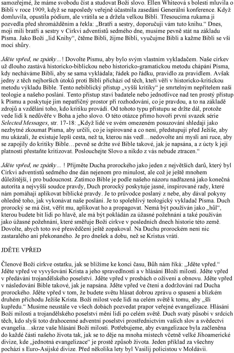 Dnes, moji milí bratři a sestry v Církvi adventistů sedmého dne, musíme pevně stát na základu Písma. Jako Boží lid Knihy, čtěme Bibli, žijme Bibli, vyučujme Bibli a kažme Bibli se vší mocí shůry.