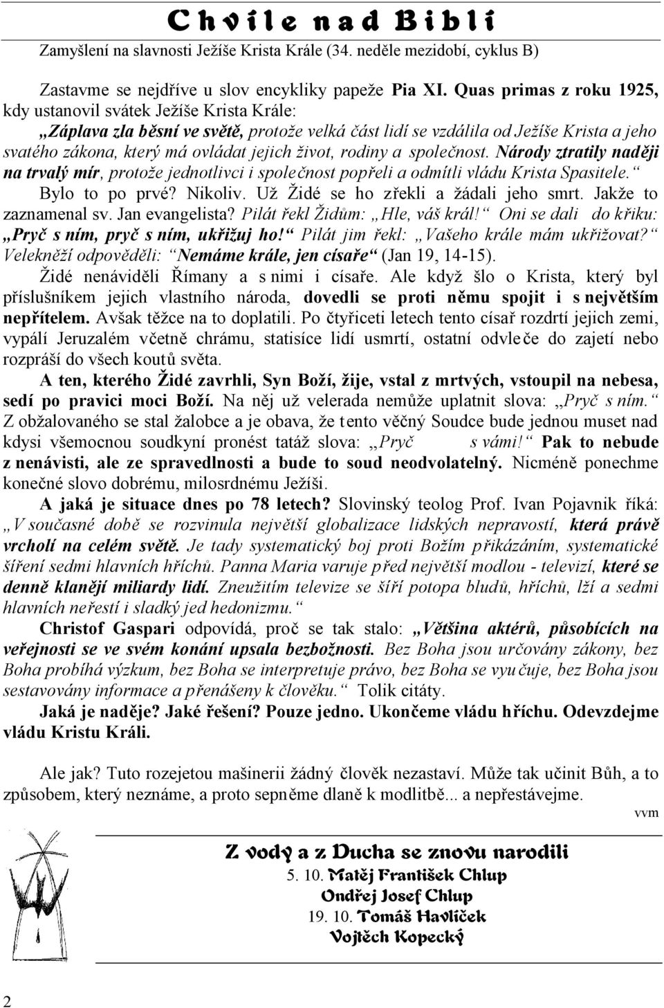 život, rodiny a společnost. Národy ztratily naději na trvalý mír, protože jednotlivci i společnost popřeli a odmítli vládu Krista Spasitele. Bylo to po prvé? Nikoliv.