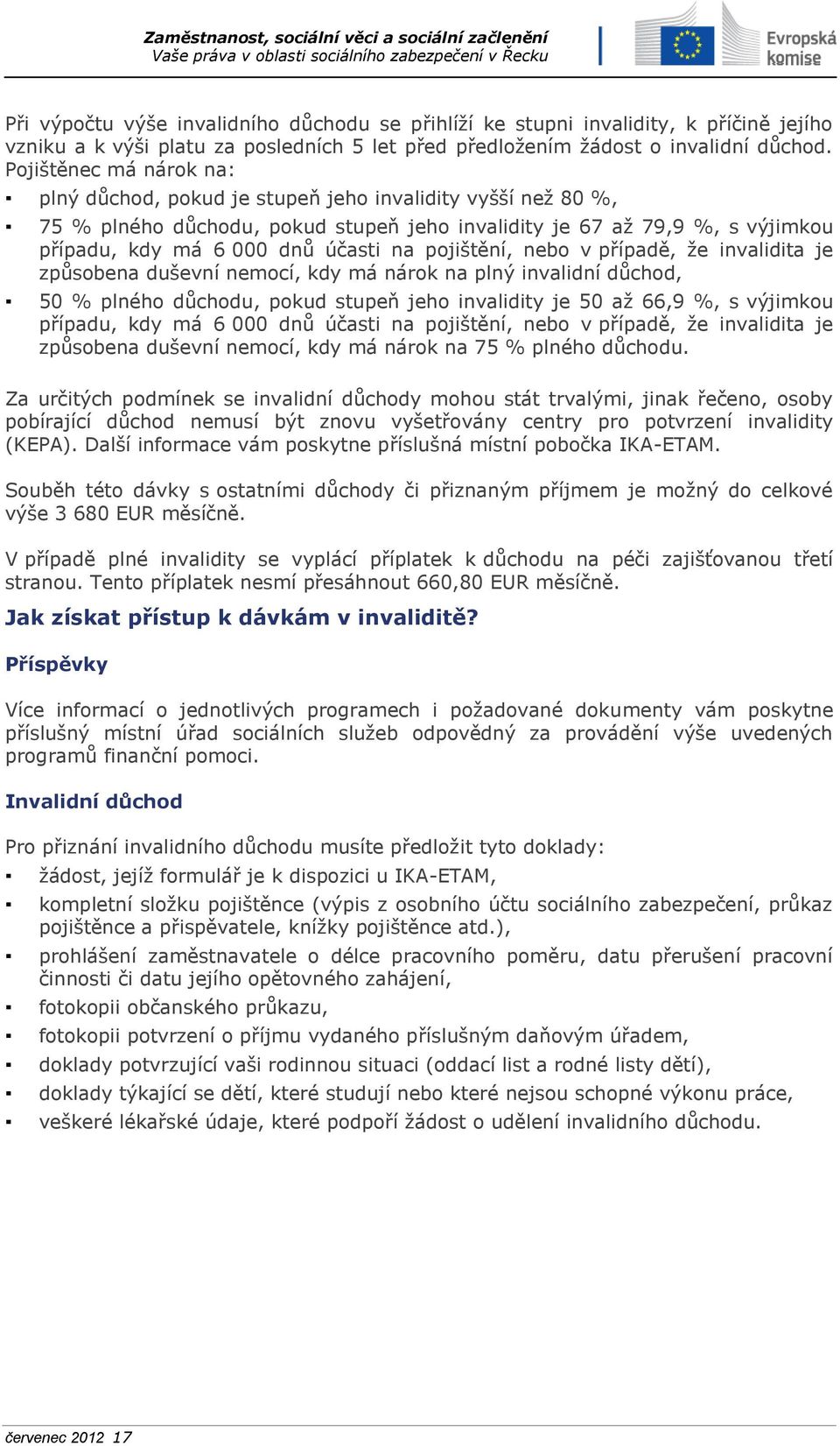 pojištění, nebo v případě, že invalidita je způsobena duševní nemocí, kdy má nárok na plný invalidní důchod, 50 % plného důchodu, pokud stupeň jeho invalidity je 50 až 66,9 %, s výjimkou případu, kdy