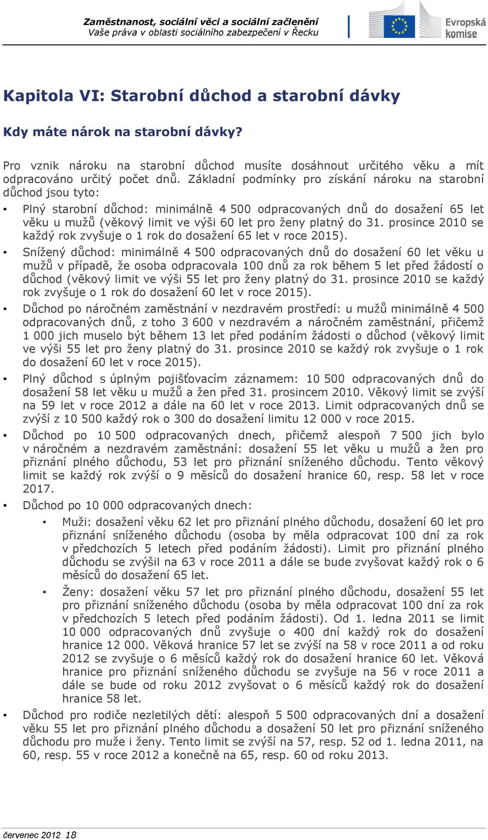 do 31. prosince 2010 se každý rok zvyšuje o 1 rok do dosažení 65 let v roce 2015).