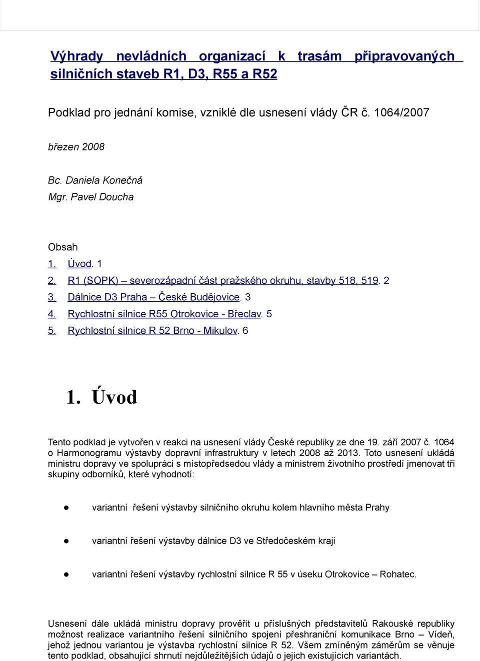 Rychlostní silnice R 52 Brno - Mikulov. 6 1. Úvod Tento podklad je vytvořen v reakci na usnesení vlády České republiky ze dne 19. září 2007 č.