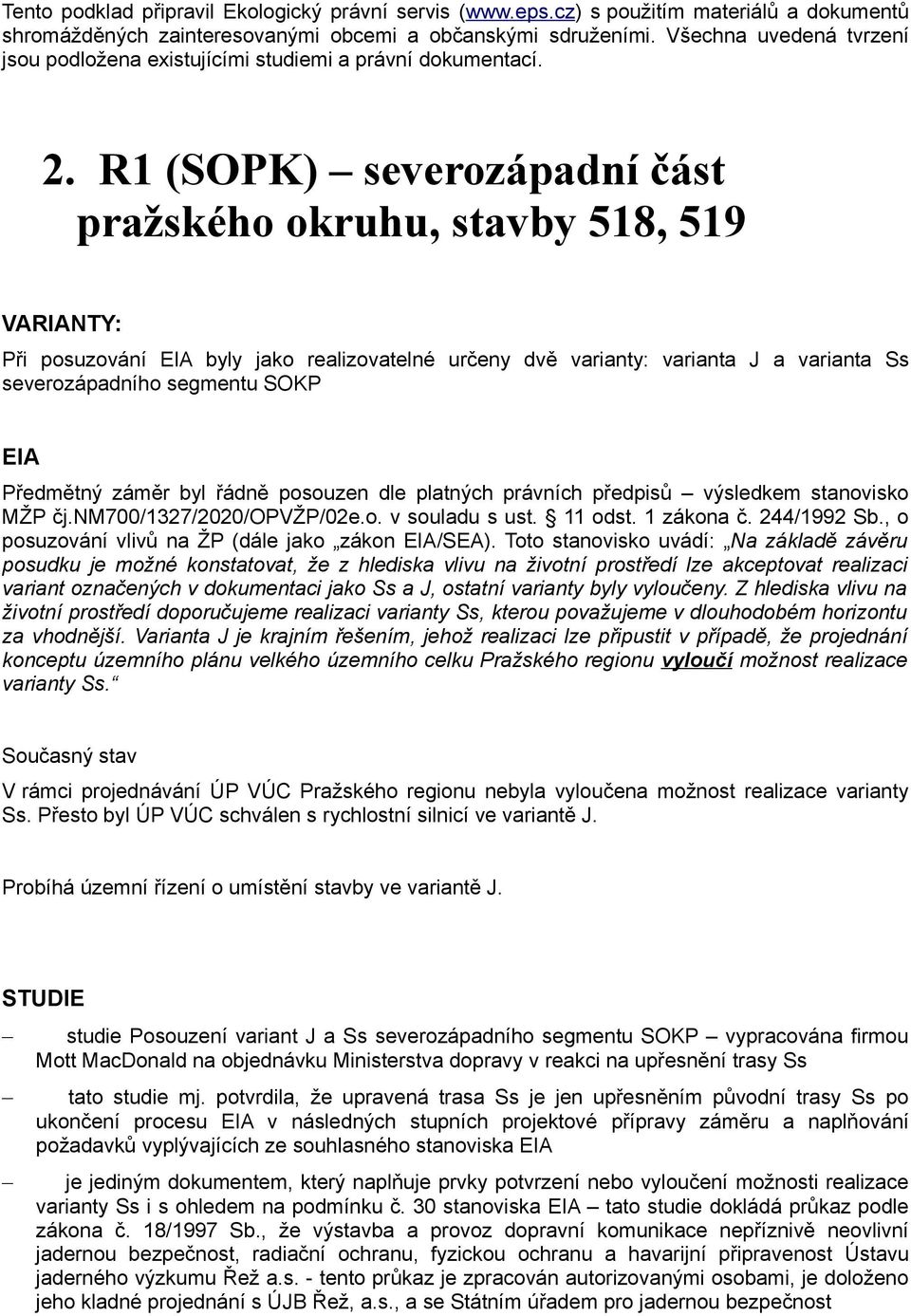 R1 (SOPK) severozápadní část pražského okruhu, stavby 518, 519 VARIANTY: Při posuzování EIA byly jako realizovatelné určeny dvě varianty: varianta J a varianta Ss severozápadního segmentu SOKP EIA