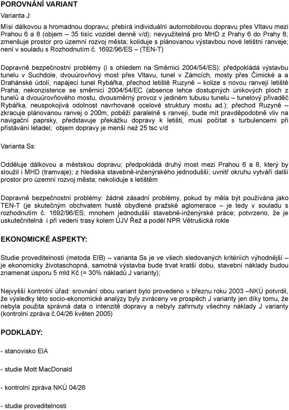 1692/96/ES (TEN-T) Dopravně bezpečnostní problémy (i s ohledem na Směrnici 2004/54/ES): předpokládá výstavbu tunelu v Suchdole, dvouúrovňový most přes Vltavu, tunel v Zámcích, mosty přes Čimické a a