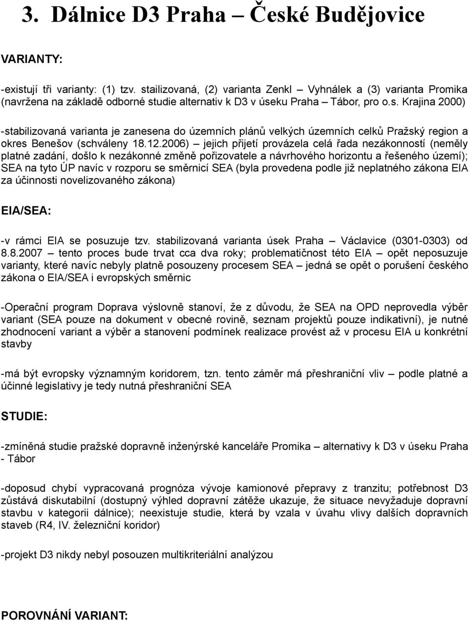 12.2006) jejich přijetí provázela celá řada nezákonností (neměly platné zadání, došlo k nezákonné změně pořizovatele a návrhového horizontu a řešeného území); SEA na tyto ÚP navíc v rozporu se