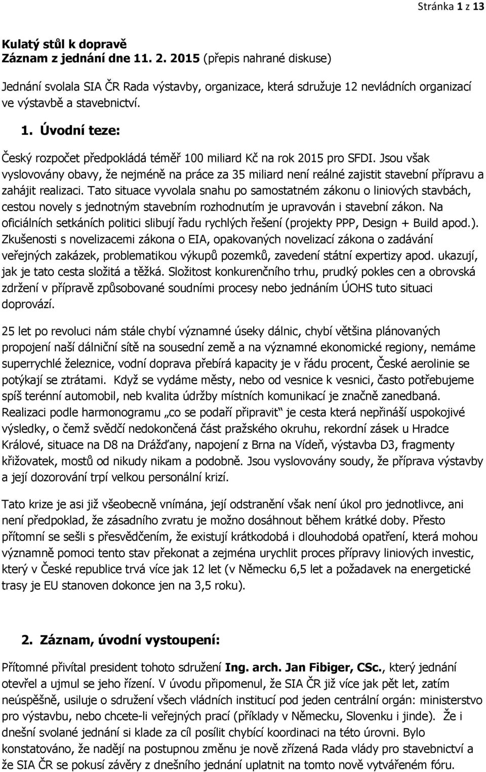 Jsou však vyslovovány obavy, že nejméně na práce za 35 miliard není reálné zajistit stavební přípravu a zahájit realizaci.