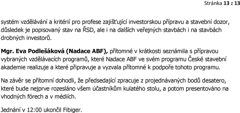 Eva Podlešáková (Nadace ABF), přítomné v krátkosti seznámila s přípravou vybraných vzdělávacích programů, které Nadace ABF ve svém programu České stavební akademie