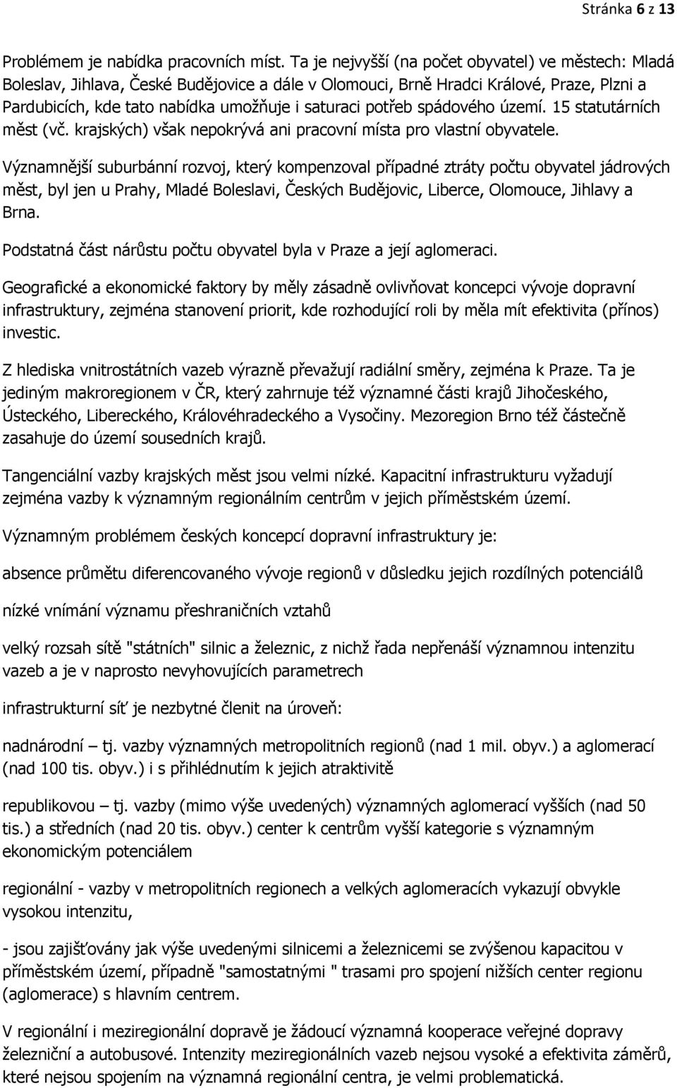 potřeb spádového území. 15 statutárních měst (vč. krajských) však nepokrývá ani pracovní místa pro vlastní obyvatele.