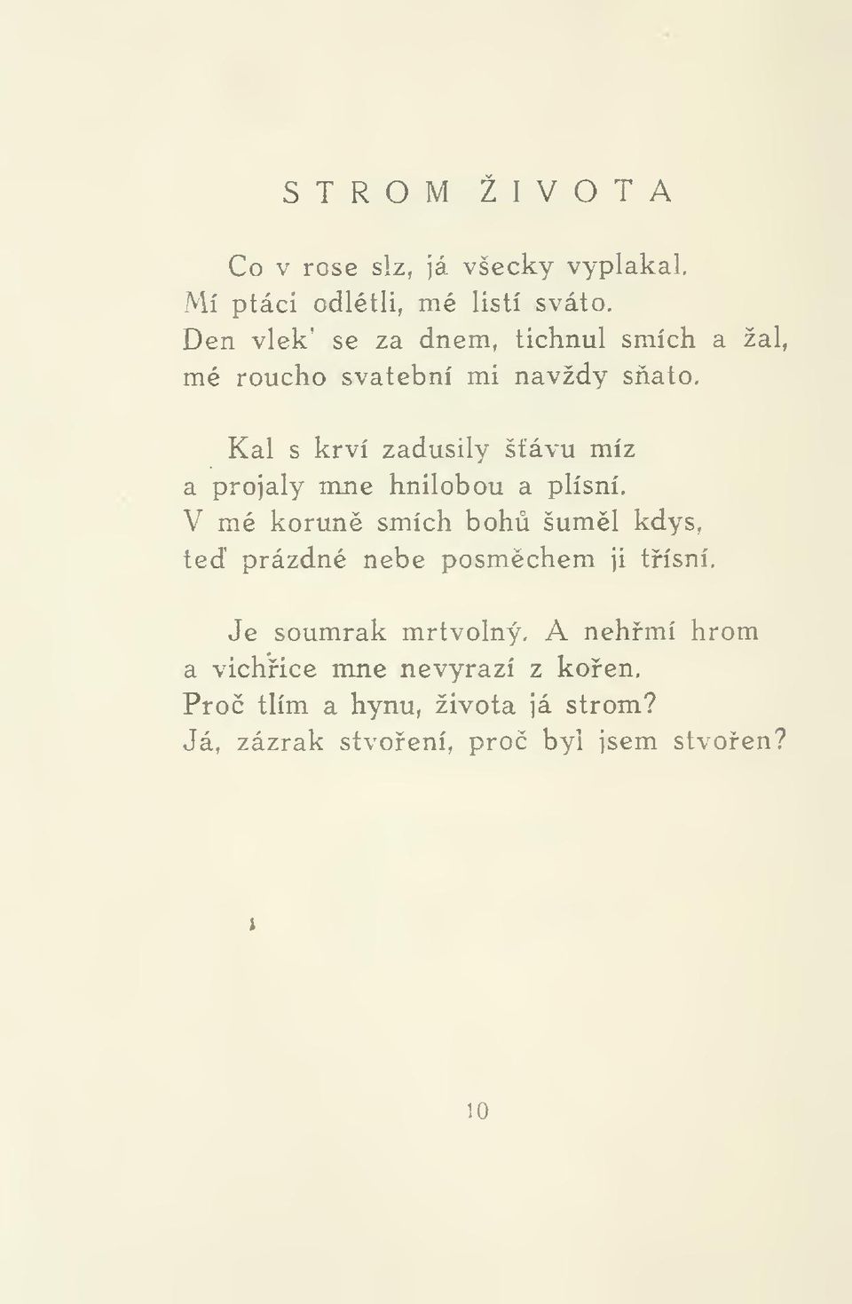 Kal s krví zadusily šávu míz a projaly mne hnilobou a plísní, V mé koruné smích boh šumél kdys, te prázdné