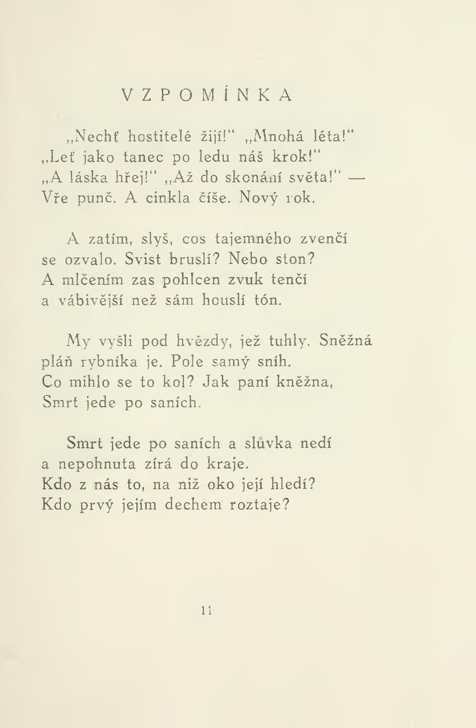 A mlením zas pohlcen zvuk tení a vábivéjší než sám houslí tón. My vyšli pod hvzdy, iež tuhly. Snžná plá rybníka je. Pole samý sníh.