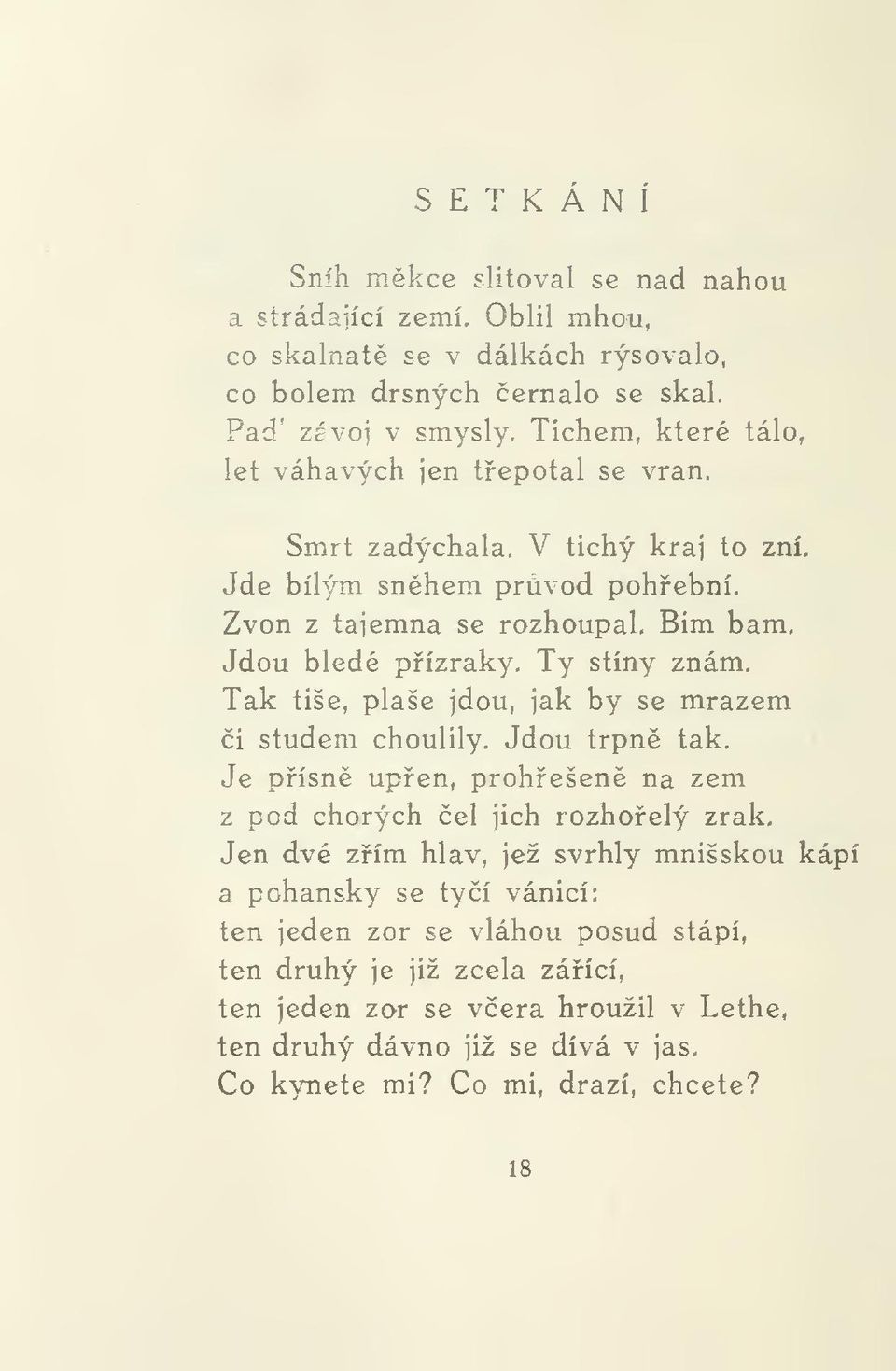 Ty stíny znám. Tak tiše, plaše jdou, jak by se mrazem i studem choulily. Jdou trpn tak. Je písn upen, prohešené na zem z pod chorých el jich rozhoelý zrak.