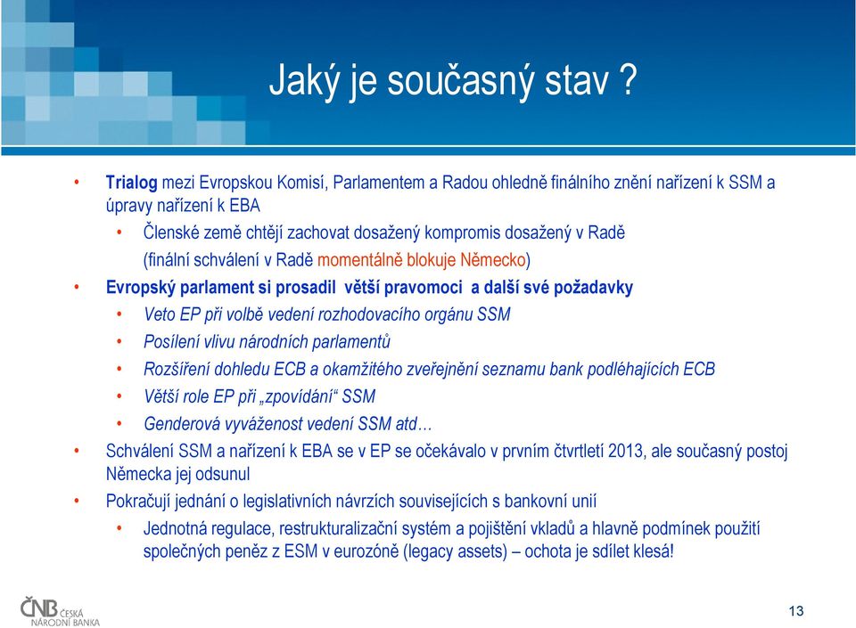 Radě momentálně blokuje Německo) Evropský parlament si prosadil větší pravomoci a další své požadavky Veto EP při volbě vedení rozhodovacího orgánu SSM Posílení vlivu národních parlamentů Rozšíření