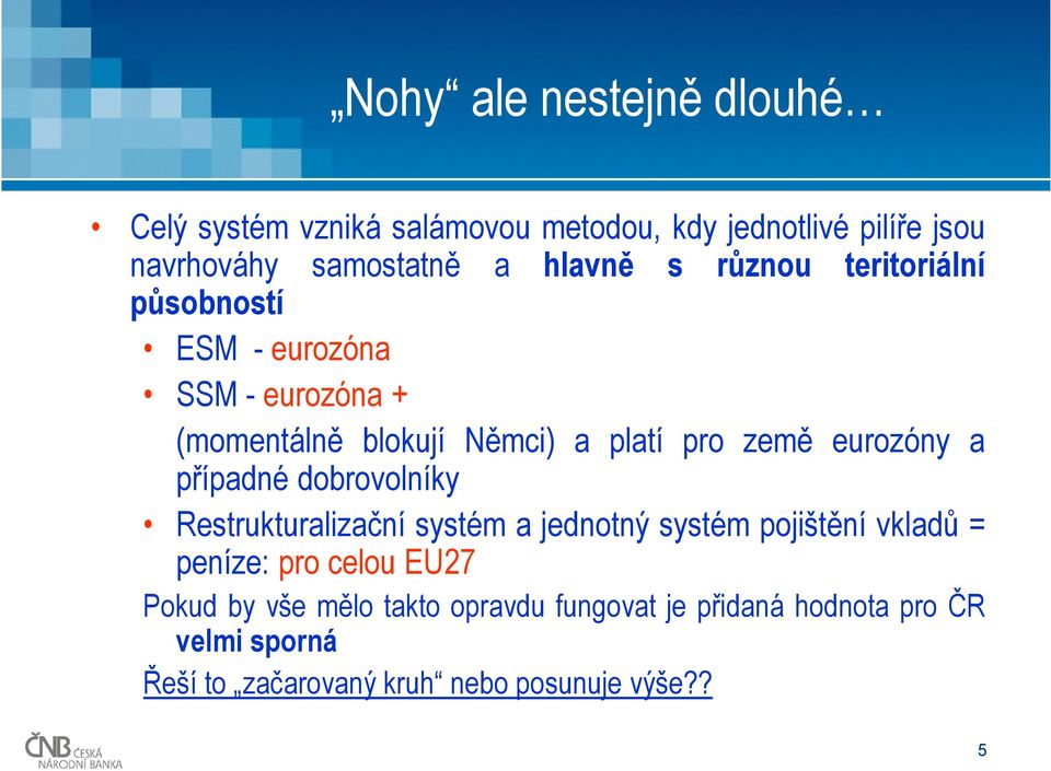 eurozóny a případné dobrovolníky Restrukturalizační systém a jednotný systém pojištění vkladů = peníze: pro celou EU27