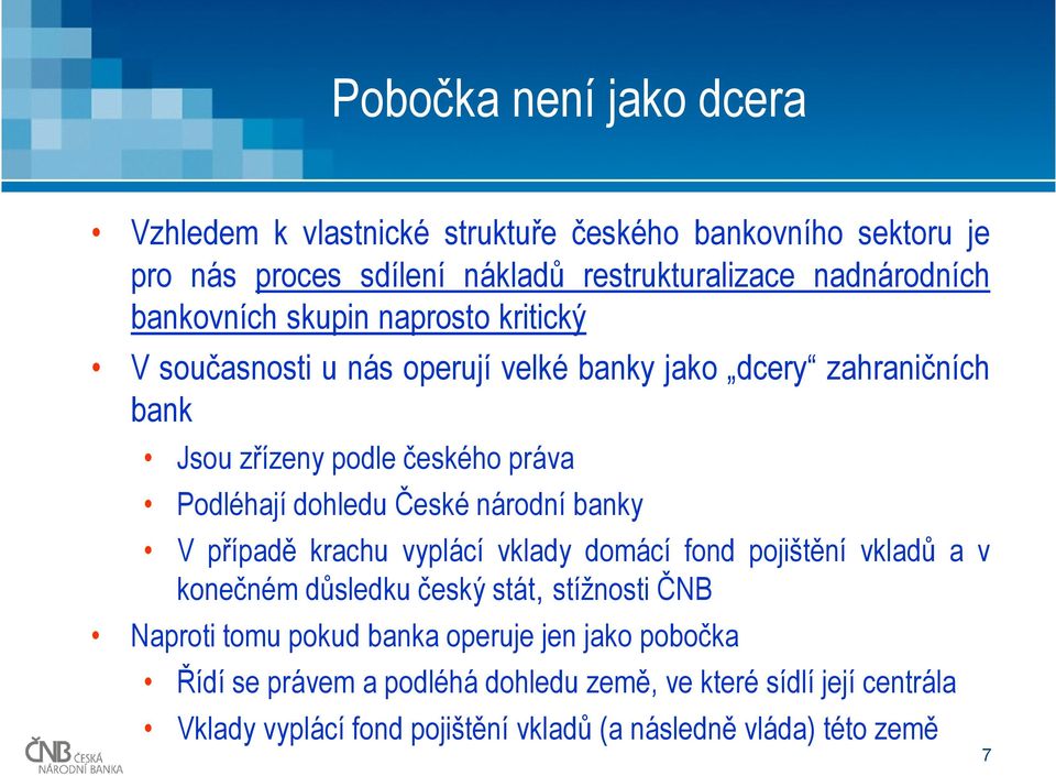 dohledu České národní banky V případě krachu vyplácí vklady domácí fond pojištění vkladů a v konečném důsledku český stát, stížnosti ČNB Naproti tomu