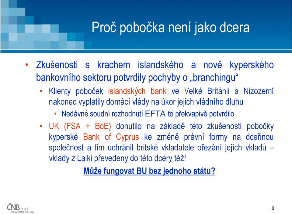 EFTA to překvapivě potvrdilo UK (FSA + BoE) donutilo na základě této zkušenosti pobočky kyperské Bank of Cyprus ke změně právní formy na