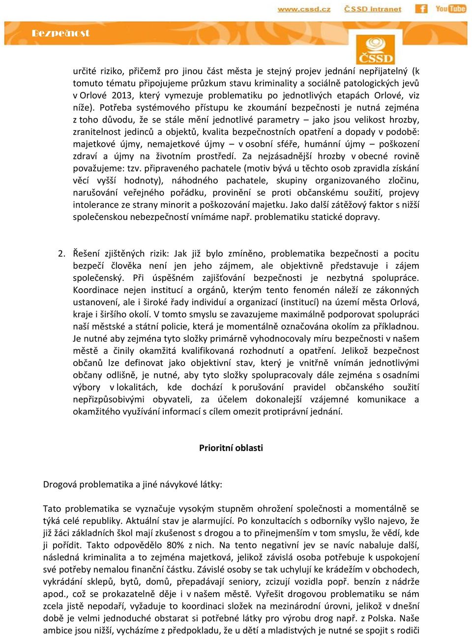 Potřeba systémového přístupu ke zkoumání bezpečnosti je nutná zejména z toho důvodu, že se stále mění jednotlivé parametry jako jsou velikost hrozby, zranitelnost jedinců a objektů, kvalita