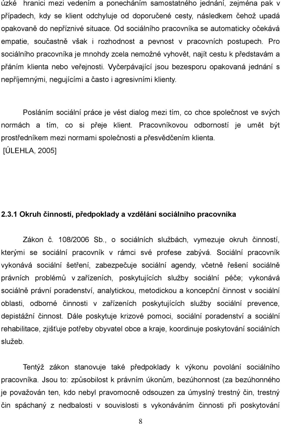 Pro sociálního pracovníka je mnohdy zcela nemožné vyhovět, najít cestu k představám a přáním klienta nebo veřejnosti.