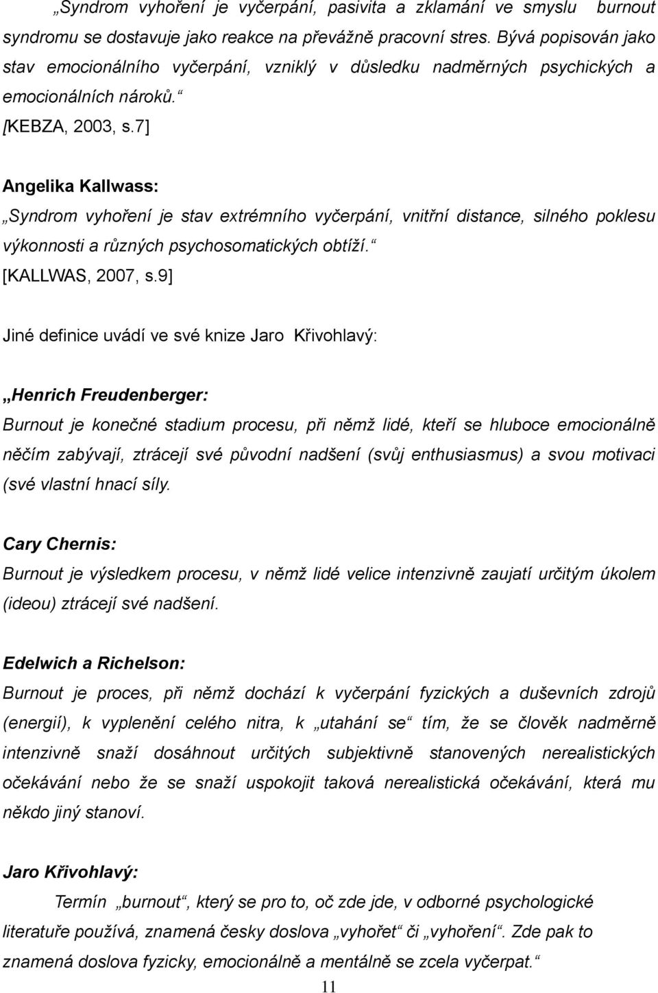 7] Angelika Kallwass: Syndrom vyhoření je stav extrémního vyčerpání, vnitřní distance, silného poklesu výkonnosti a různých psychosomatických obtíží. [KALLWAS, 2007, s.