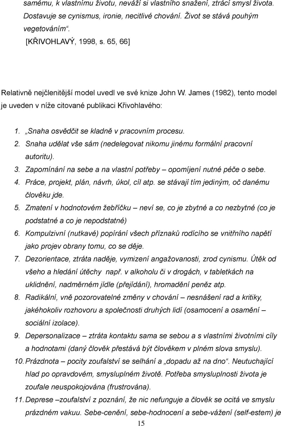 Snaha udělat vše sám (nedelegovat nikomu jinému formální pracovní autoritu). 3. Zapomínání na sebe a na vlastní potřeby opomíjení nutné péče o sebe. 4. Práce, projekt, plán, návrh, úkol, cíl atp.