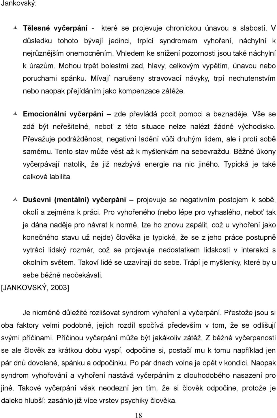 Mívají narušeny stravovací návyky, trpí nechutenstvím nebo naopak přejídáním jako kompenzace zátěže. Emocionální vyčerpání zde převládá pocit pomoci a beznaděje.