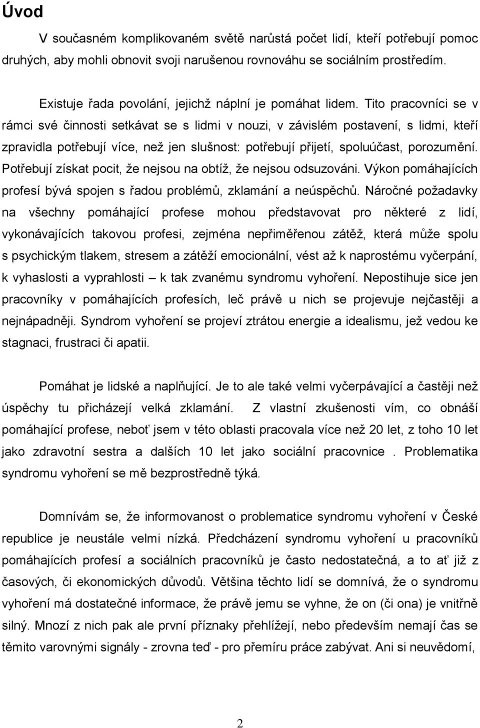 Tito pracovníci se v rámci své činnosti setkávat se s lidmi v nouzi, v závislém postavení, s lidmi, kteří zpravidla potřebují více, než jen slušnost: potřebují přijetí, spoluúčast, porozumění.