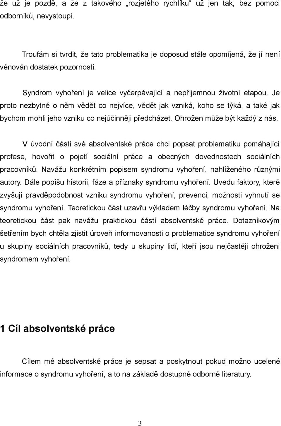 Je proto nezbytné o něm vědět co nejvíce, vědět jak vzniká, koho se týká, a také jak bychom mohli jeho vzniku co nejúčinněji předcházet. Ohrožen může být každý z nás.