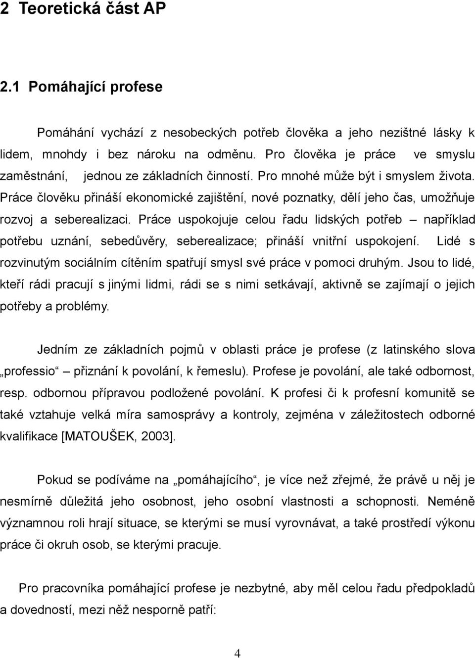 Práce člověku přináší ekonomické zajištění, nové poznatky, dělí jeho čas, umožňuje rozvoj a seberealizaci.