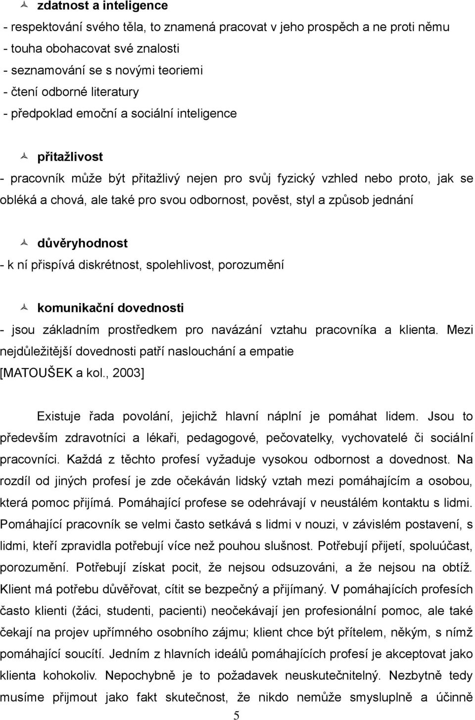 způsob jednání důvěryhodnost - k ní přispívá diskrétnost, spolehlivost, porozumění komunikační dovednosti - jsou základním prostředkem pro navázání vztahu pracovníka a klienta.