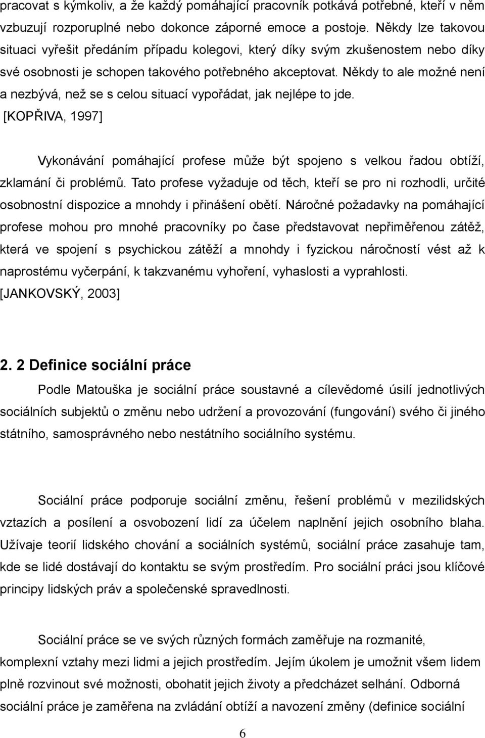 Někdy to ale možné není a nezbývá, než se s celou situací vypořádat, jak nejlépe to jde. [KOPŘIVA, 1997] Vykonávání pomáhající profese může být spojeno s velkou řadou obtíží, zklamání či problémů.