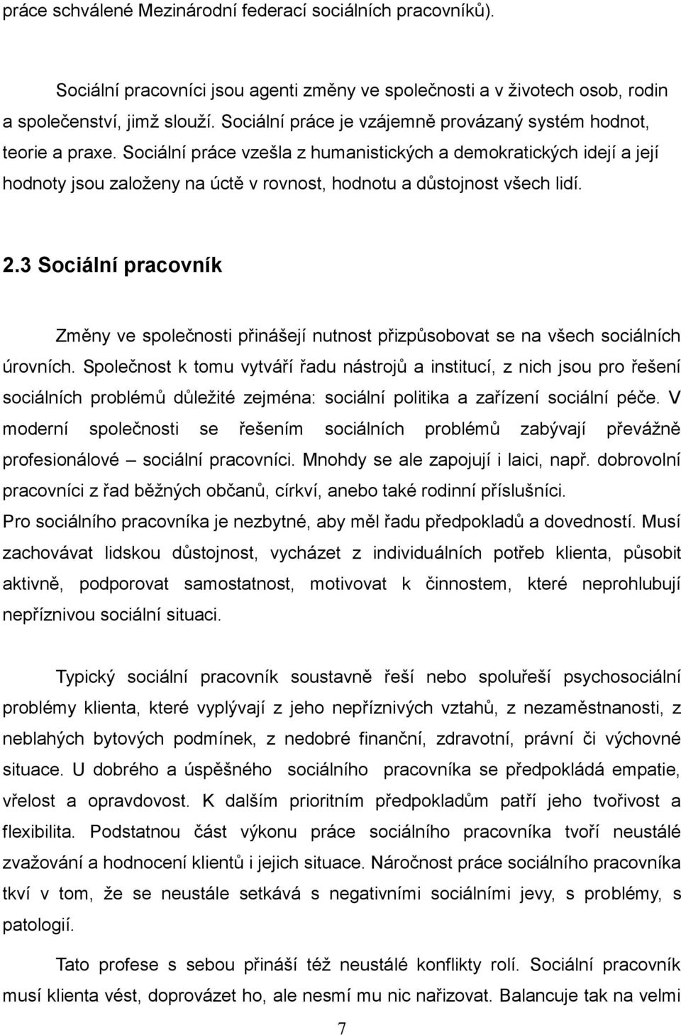 Sociální práce vzešla z humanistických a demokratických idejí a její hodnoty jsou založeny na úctě v rovnost, hodnotu a důstojnost všech lidí. 2.