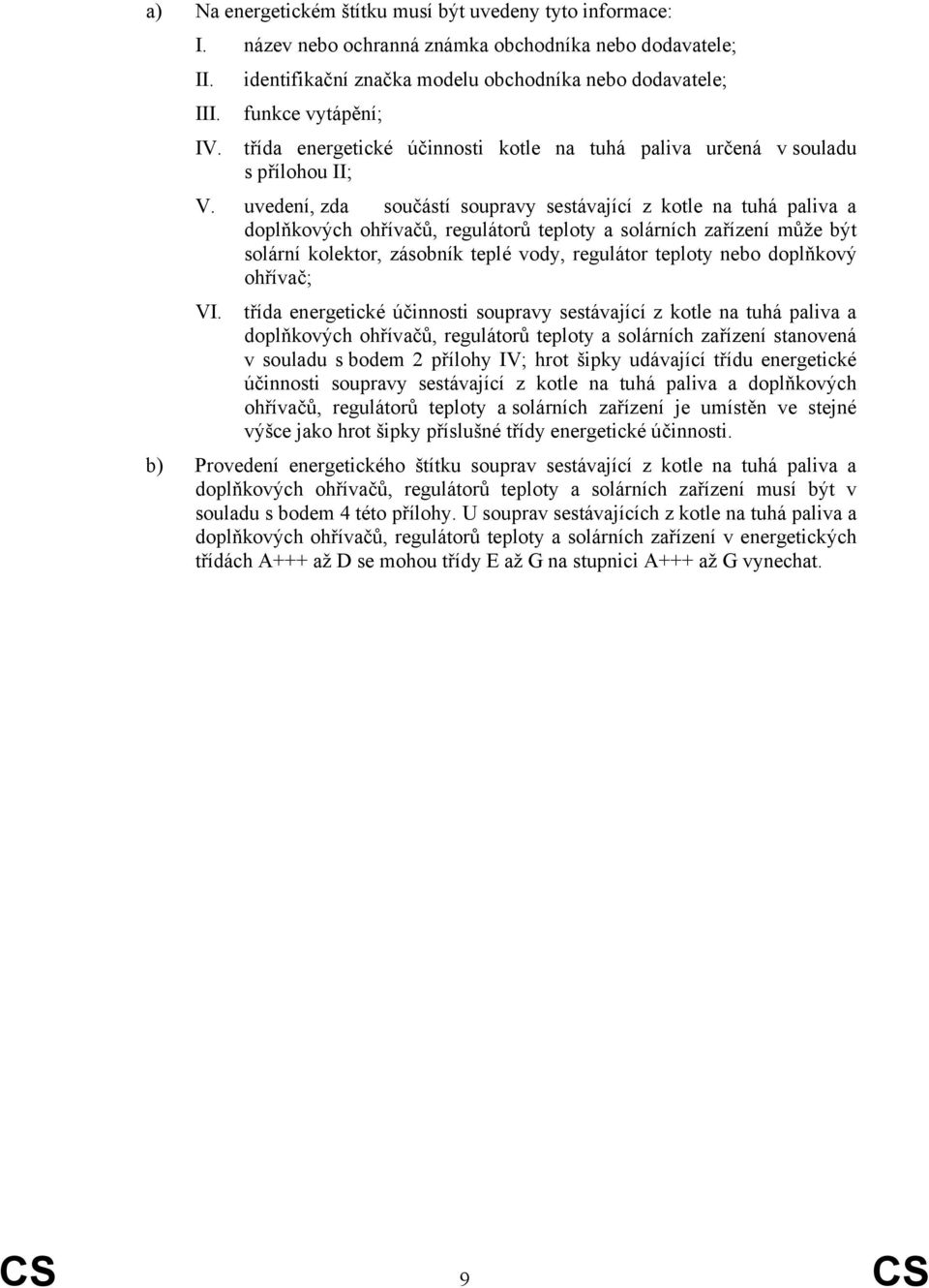 uvedení, zda součástí soupravy sestávající z kotle na tuhá paliva a doplňkových ohřívačů, regulátorů teploty a solárních zařízení může být solární kolektor, zásobník teplé vody, regulátor teploty