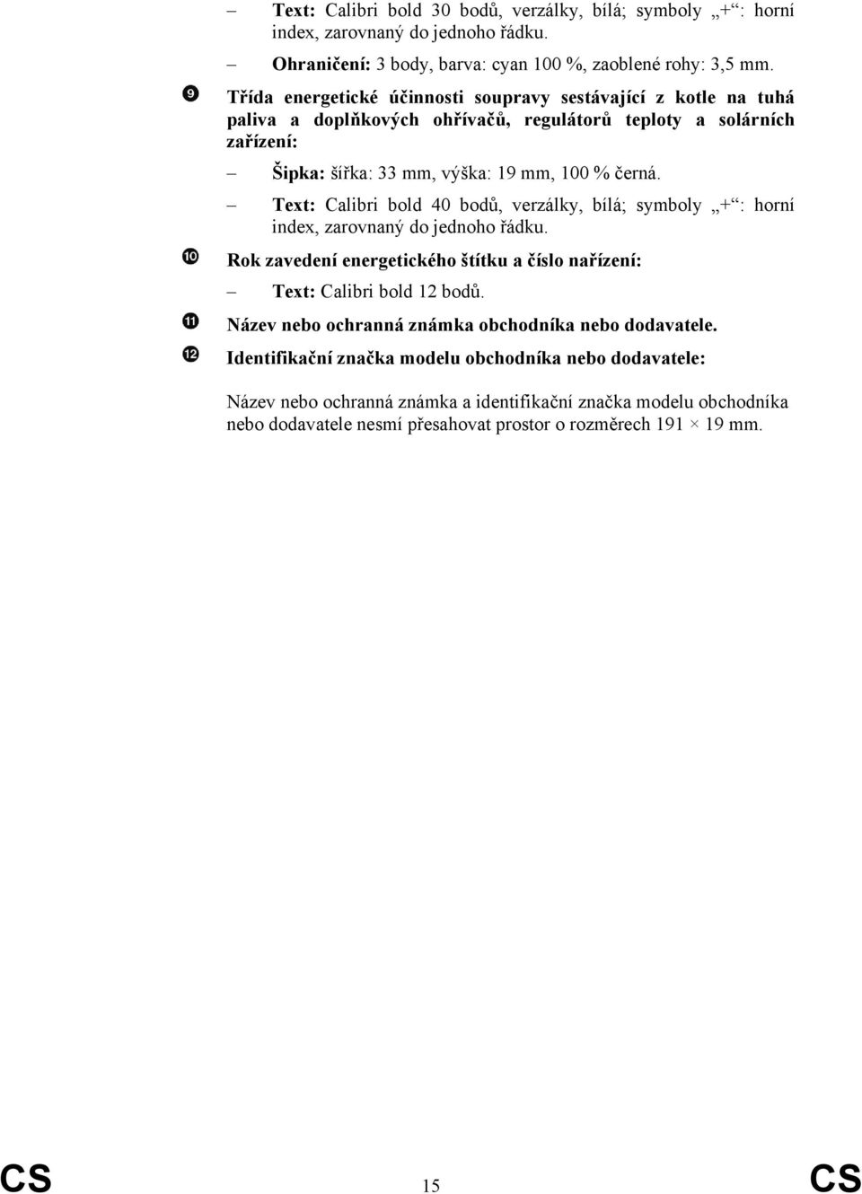 Text: Calibri bold 40 bodů, verzálky, bílá; symboly + : horní index, zarovnaný do jednoho řádku. Rok zavedení energetického štítku a číslo nařízení: Text: Calibri bold 12 bodů.